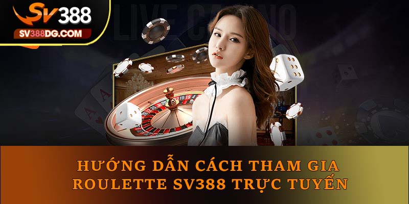 Hướng dẫn cách tham gia Roulette SV388 trực tuyến Hướng dẫn cách tham gia Roulette SV388 trực tuyến