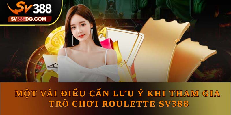 Một vài điều cần lưu ý khi tham gia trò chơi Roulette SV388 Một vài điều cần lưu ý khi tham gia trò chơi Roulette SV388